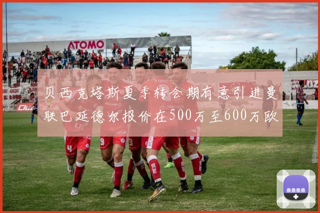 贝西克塔斯夏季转会期有意引进曼联巴延德尔报价在500万至600万欧元之间