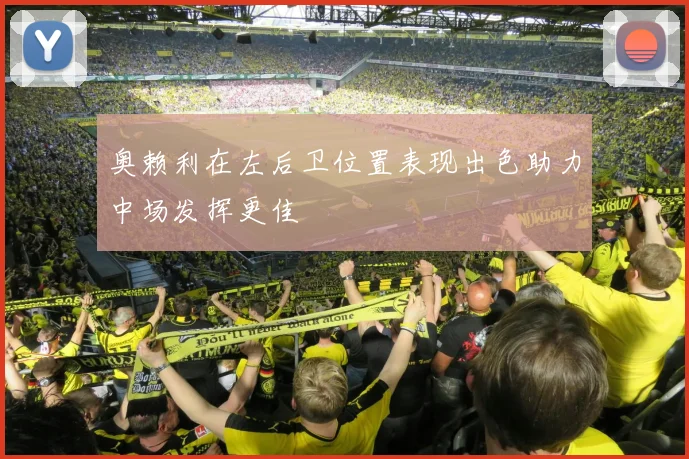 奥赖利在左后卫位置表现出色助力中场发挥更佳