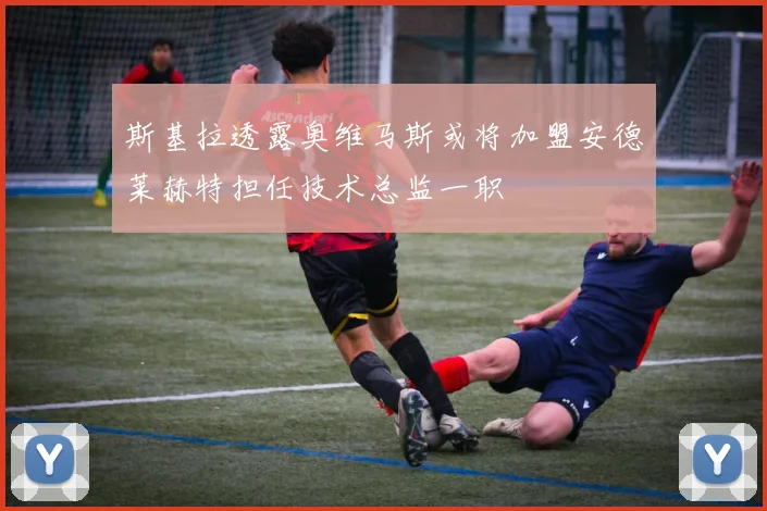 斯基拉透露奥维马斯或将加盟安德莱赫特担任技术总监一职