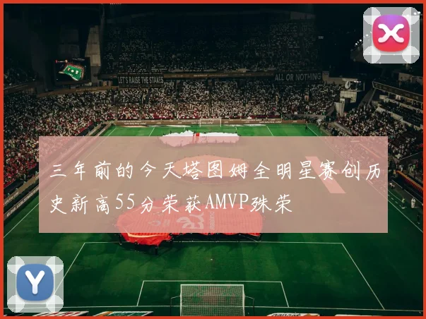 三年前的今天塔图姆全明星赛创历史新高55分荣获AMVP殊荣